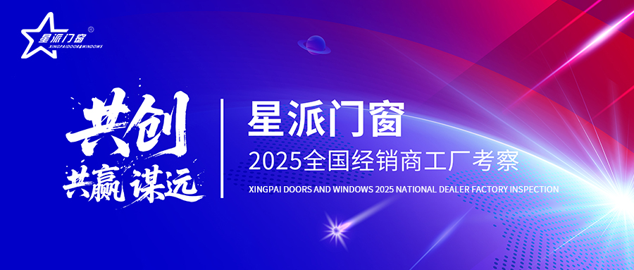 共创·共赢·谋远|星派门窗2025全国经销商工厂考察